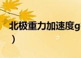 北极重力加速度g等于多少（北极重力加速度）
