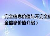 完全信息价值与不完全信息价值（关于完全信息价值与不完全信息价值介绍）