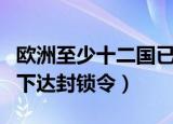 欧洲至少十二国已下达封锁（欧洲至少十二国下达封锁令）