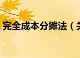 完全成本分摊法（关于完全成本分摊法介绍）