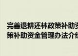 完善退耕还林政策补助资金管理办法（关于完善退耕还林政策补助资金管理办法介绍）