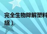 完全生物降解塑料（关于完全生物降解塑料介绍）