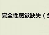 完全性感觉缺失（关于完全性感觉缺失介绍）