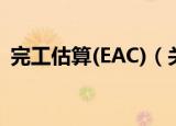 完工估算(EAC)（关于完工估算(EAC)介绍）