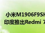  小米M1906F9SH获得FCC和EEC认证可能在印度推出Redmi 7 Pro