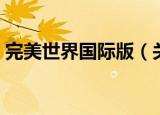 完美世界国际版（关于完美世界国际版介绍）