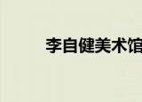 李自健美术馆开放时间（李自健）
