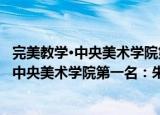 完美教学·中央美术学院第一名：朱传奇·素（关于完美教学·中央美术学院第一名：朱传奇·素介绍）