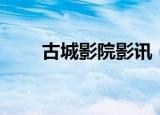 古城影院影讯（古镇大地数字影院）