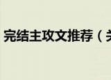 完结主攻文推荐（关于完结主攻文推荐介绍）