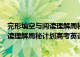 完形填空与阅读理解周秘计划高考英语（关于完形填空与阅读理解周秘计划高考英语介绍）