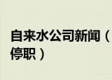 自来水公司新闻（可点燃自来水服务站站长被停职）