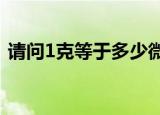 请问1克等于多少微克?（1克等于多少微克）