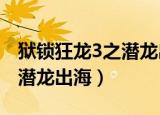 狱锁狂龙3之潜龙出海txt下载（狱锁狂龙3之潜龙出海）