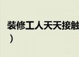 装修工人天天接触甲醛为什么没事（装修工人）