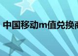 中国移动m值兑换商城（中国移动m值兑换）