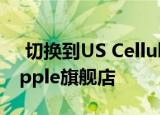  切换到US Cellular免费接收最新的三星和Apple旗舰店