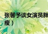 张馨予谈女演员胖瘦问题（张馨予谈女演员胖瘦）