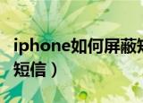 iphone如何屏蔽短信号码（iphone如何屏蔽短信）