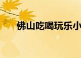 佛山吃喝玩乐小程序（佛山吃喝玩乐）