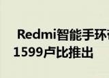  Redmi智能手环带心率监测器在亚洲市场以1599卢比推出