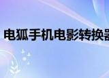 电狐手机电影转换器（电狐手机电影转换器）
