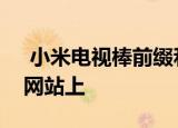  小米电视棒前缀和价格一起出现在小米官方网站上