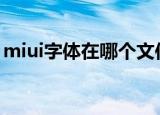 miui字体在哪个文件夹（字体在哪个文件夹）