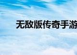 无敌版传奇手游（无敌版本传奇私服）