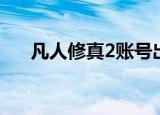 凡人修真2账号出售（凡人修真2私服）