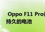  Oppo F11 Pro评测大显示屏笨重的设计和持久的电池