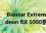  Biostar Extreme Gaming系列加入两张Radeon RX 5000系列图形卡