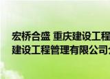 宏桥合盛 重庆建设工程管理有限公司（关于宏桥合盛 重庆建设工程管理有限公司介绍）
