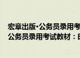 宏章出版·公务员录用考试教材：时事政治（关于宏章出版·公务员录用考试教材：时事政治介绍）