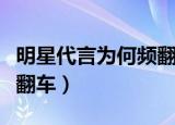 明星代言为何频翻车（新华社评明星代言频频翻车）