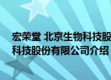宏荣堂 北京生物科技股份有限公司（关于宏荣堂 北京生物科技股份有限公司介绍）