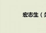 宏志生（关于宏志生介绍）