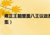 雍正王朝里面八王议政是哪一集（雍正王朝八王议政是哪一集）