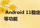  Android 11稳定更新附带聊天气泡屏幕录制等功能
