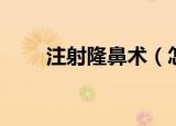 注射隆鼻术（怎么样才能注射隆鼻）