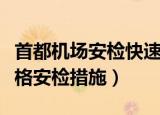 首都机场安检快速通道（首都机场将采取更严格安检措施）