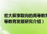 宏大叙事取向的高等教育发展研究（关于宏大叙事取向的高等教育发展研究介绍）