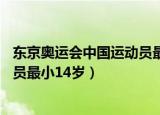 东京奥运会中国运动员最小14岁是谁（东京奥运会中国运动员最小14岁）