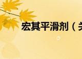宏其平滑剂（关于宏其平滑剂介绍）