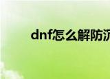 dnf怎么解防沉迷（怎么解防沉迷）
