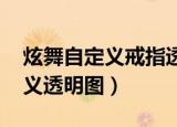 炫舞自定义戒指透明图案（qq炫舞戒指自定义透明图）