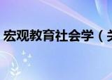 宏观教育社会学（关于宏观教育社会学介绍）