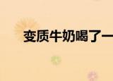 变质牛奶喝了一口怎么办（变质牛奶）