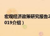 宏观经济政策研究报告2019（关于宏观经济政策研究报告2019介绍）