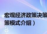 宏观经济政策决策模式（关于宏观经济政策决策模式介绍）